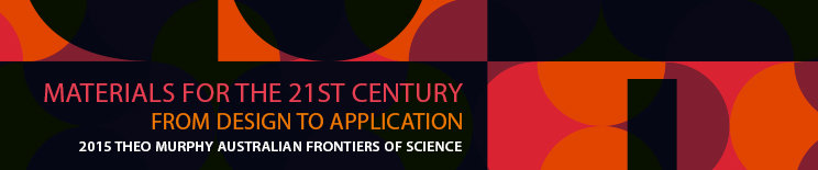 Materials for the 21st century: From design to application. 2015 Theo Murphy Australian Frontiers of Science