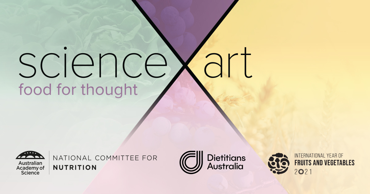 scienceXart: food for thought, supporters are the Australian Academy of Science's National Committee for Nutrition; Dieticians Australia; and the International Year of Fruits and Vegetables 2021