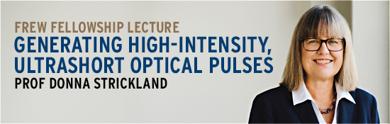 Frew Fellowship Lecture: Generating high-intensity, ultrashort optical pulses. Dr Donna Strickland.