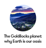 The Goldilocks planet: why Earth is our oasis