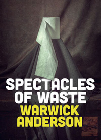 Spectacles of waste by Warwick Anderson