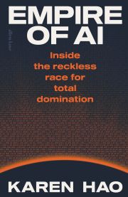 Empire of AI: Inside the reckless race for total domination